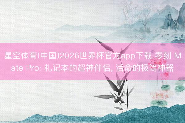 星空体育(中国)2026世界杯官方app下载 零刻 Mate Pro: 札记本的超神伴侣， 活命的极简神器