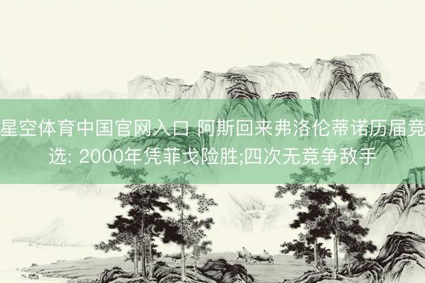 星空体育中国官网入口 阿斯回来弗洛伦蒂诺历届竞选: 2000年凭菲戈险胜;四次无竞争敌手