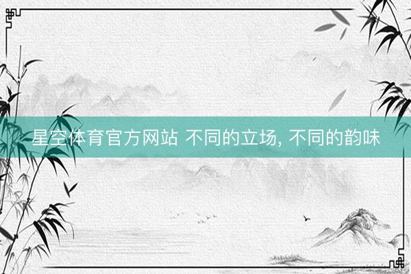 星空体育官方网站 不同的立场，<a href=