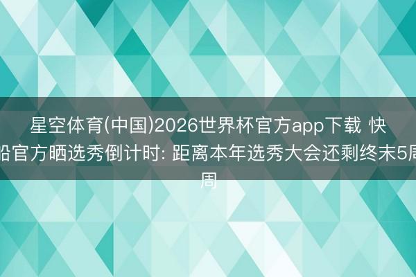 星空体育(中国)2026世界杯官方app下载 快船官方晒选秀倒计时: 距离本年选秀大会还剩终末5周