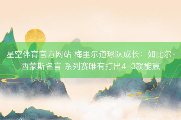 星空体育官方网站 梅里尔道球队成长：如比尔·西蒙斯名言 系列赛唯有打出4-3就能赢