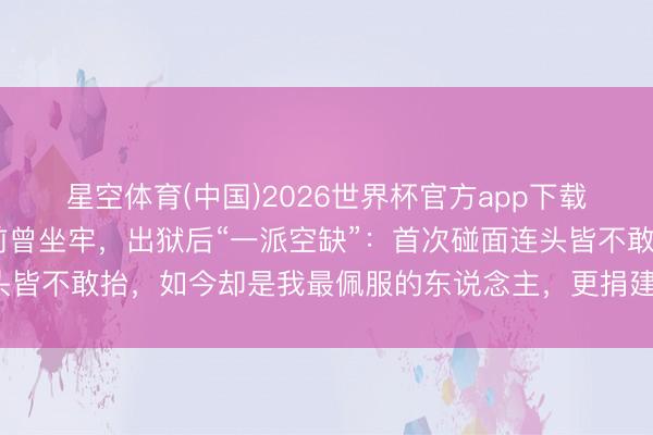 星空体育(中国)2026世界杯官方app下载 向太曝古天乐出说念前曾坐牢，出狱后“一派空缺”：首次碰面连头皆不敢抬，如今却是我最佩服的东说念主，更捐建了许多所但愿小学